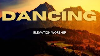 Dancing - Elevation Worship (Lyrics)