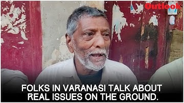 Folks In Varanasi Talk About Real Issues On The Ground