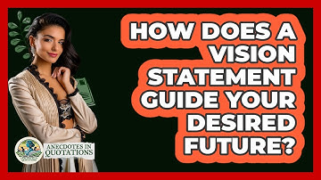 How Does A Vision Statement Guide Your Desired Future? - Anecdotes in Quotation