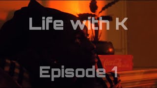 LIFE WITH K: EPISODE 1