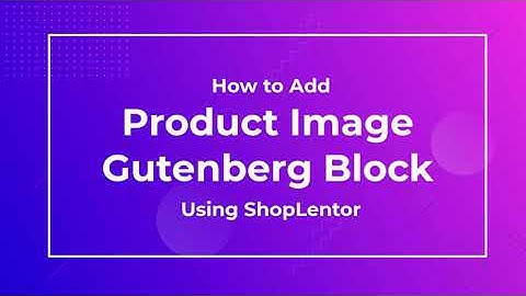 How to Add Product Image Gutenberg Block Using the ShopLentor (formerly WooLentor)