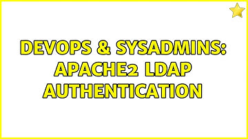 DevOps & SysAdmins: apache2 ldap authentication (2 Solutions!!)
