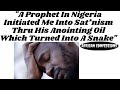 A Prophet In Nigeria Initiated Me Into Sat*nism Thru His Anointing Oil Which Turned Into A Snake