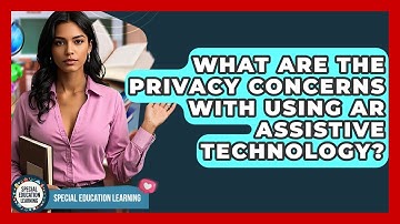 What Are The Privacy Concerns With Using AR Assistive Technology? - Special Education Learning