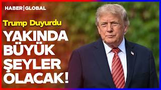 YAKINDA BÜYÜK ŞEYLER OLACAK! Trump Duyurdu