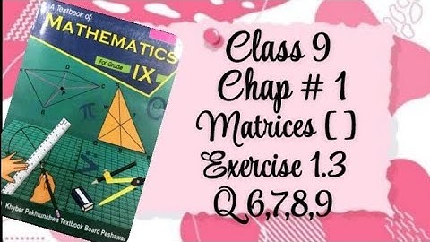 📘 Class 9 Math| Chapter 1: Matrices🔹 Exercise 1.3 – Addition and Subtraction of Matrices