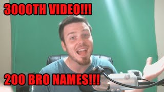 3000th VIDE-BRO!!! │200 Bro Names