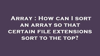 Array : How can I sort an array so that certain file extensions sort to the top?