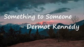 Dermot Kennedy – Something to Someone Lyrics