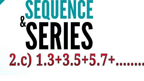 2. c) 1.3+ 3.5+ 5.7+ .......Find the nth term and the sum of first n terms