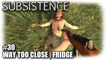 Subsistence | Way Too Close + Fridge | EP30 | Let