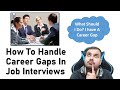 How To Handle Career Gaps In Job Interviews?