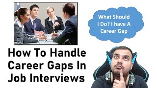 How To Handle Career Gaps In Job Interviews