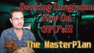 The MasterPlan: GPU acceleration for normal stacking!  Plus Star Mask & Noise Maps for ImageMM