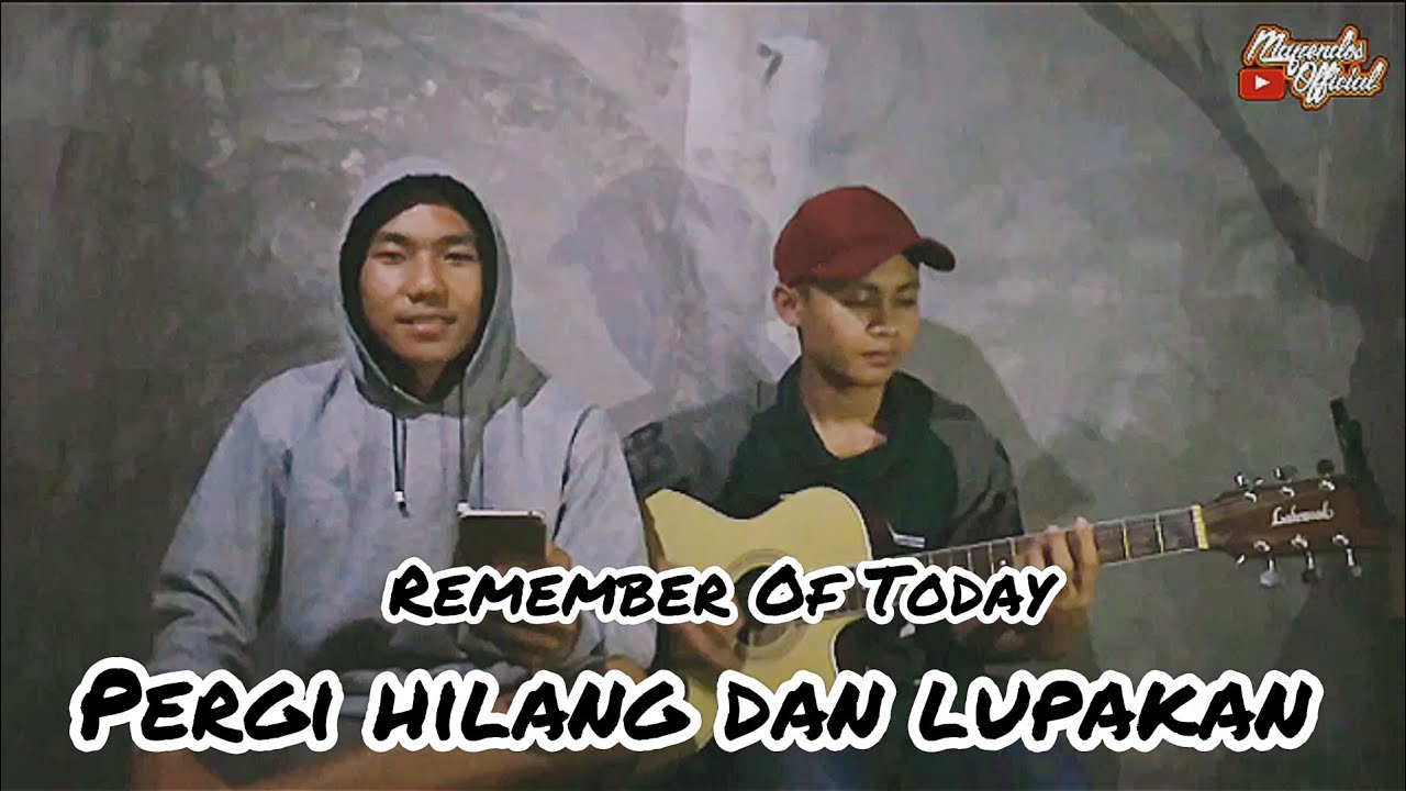 Remember Of Today || Pergi hilang dan lupakan - Cover by mapendos