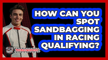 How Can You Spot Sandbagging In Racing Qualifying? - The Racing Xpert