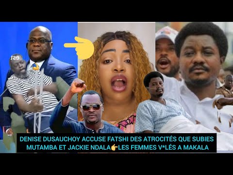 DENISE DUSAUCHOY ACCUSE FATSHI DES ATROCITÉS QUE SUBIES MUTAMBA ET JACKIE NDALA FEMMES V LÉS A MAKAL 