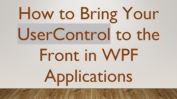 How to Bring Your UserControl to the Front in WPF Applications