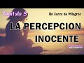 UCDM Libro de Texto | 3 La percepcion inocente