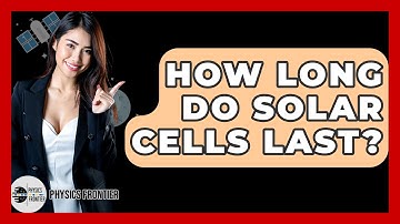 How Long Do Solar Cells Last? - Physics Frontier