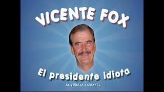 VICENTE FOX, EL PRESIDENTE IDIOTA (PARTE 1)