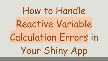 How to Handle Reactive Variable Calculation Errors in Your Shiny App