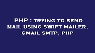 PHP : trying to send mail using swift mailer, gmail smtp, php