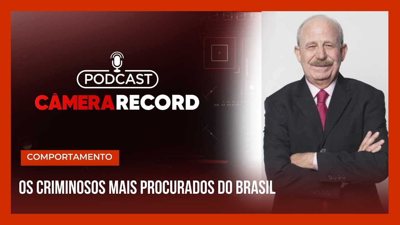 Podcast Câmera Record | Os Criminosos Mais Procurados do Brasil