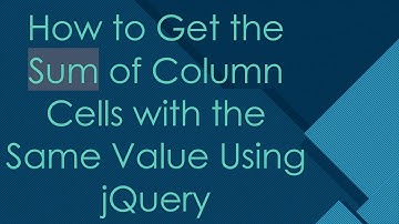 How to Get the Sum of Column Cells with the Same Value Using jQuery