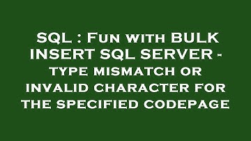 SQL : Fun with BULK INSERT SQL SERVER - type mismatch or invalid character for the specified codepag