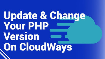 How To Update And Change Your PHP Version on Your Cloudways Server