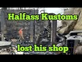 Halfass Kustoms Lost his shop!