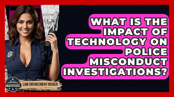 What Is The Impact Of Technology On Police Misconduct Investigations? - Law Enforcement Insider