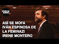 Así se mofa IVÁN ESPINOSA de los MONTEROS de la feminazi Irene Montero