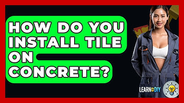 How Do You Install Tile On Concrete? - LearnToDIY360.com