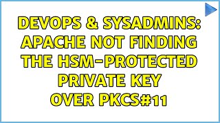 Celebrity DevOps & SysAdmins: Apache not finding the HSM-protected private key over PKCS#11 Profile