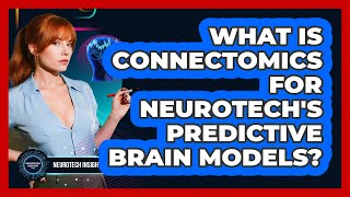What Is Connectomics For Neurotech's Predictive Brain Models? - Neurotech Insight Pro