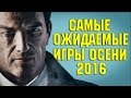 Самые Ожидаемые Игры Осени 2016