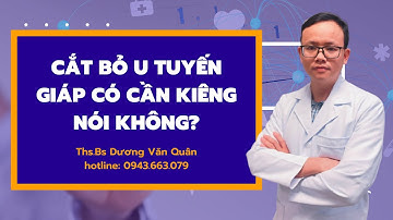 Cắt bỏ u tuyến giáp có cần kiêng nói không? | Bác Sĩ Quân | 41 @bsduongquan
