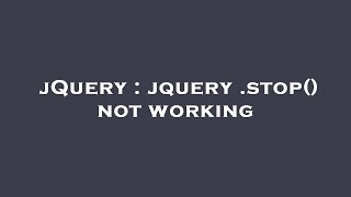 jQuery : jquery .stop() not working