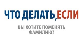 Что делать, если Вы хотите поменять фамилию?