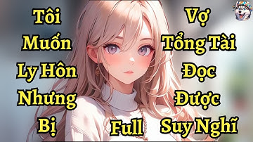 Tôi muốn ly hôn nhưng bị vợ tổng tài đọc được uy nghĩ | Ngáo Làm Truyện