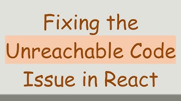 Fixing the Unreachable Code Issue in React