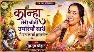 कुसुम चौहान कृष्ण भजन - कान्हा मेरी बीती उमरियाँ सारी मैं बन के रहूँ तुम्हारी - Bhajan 2026