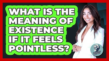 What Is The Meaning Of Existence If It Feels Pointless? - Philosophy Beyond