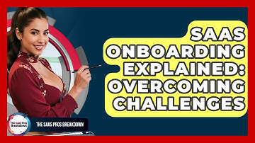 SaaS Onboarding Explained: Overcoming Challenges - The SaaS Pros Breakdown
