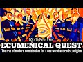 ECUMENICAL QUEST Multi Feature ReRun Dominionism For A One World Antichrist Religion Links ECUMENICAL QUEST Multi Feature ReRun Dominionism For A One World Antichrist Religion Links