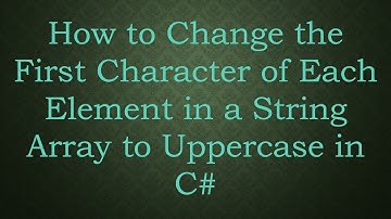 How to Change the First Character of Each Element in a String Array to Uppercase in C#