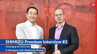 SHIMIZU Premium Interview #3 - A dialogue with Rodamas Group on challenging the status quo