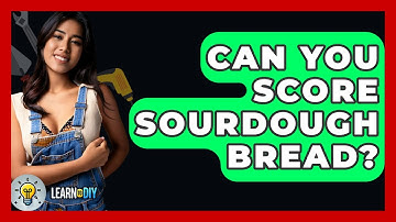 Can You Score Sourdough Bread? - LearnToDIY360.com